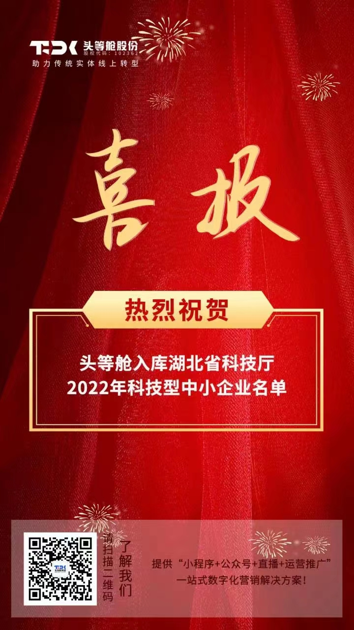 根据工信部《优质中小企业梯度培育管理暂行办法》和《省经信厅办公室关于启动湖北省创新型中小企业培育工作的通知》（鄂经信办函〔2022〕94号）要求，经企业自愿申报，各区（开发区）经信部门初审、实地抽查和推荐，市经信局进行复审等程序，武汉头等舱科技股份有限公司入选武汉市经济和信息化局2022年创新型中小企业名单！  图片 图片 图片 图片 图片 武汉头等舱科技股份有限公司作为一家为政企提供“小程序+公众号+直播+运营推广”一站式数字化营销解决方案的高新技术企业，助力传统实体线上转型，不断创新发展。此次入选创新